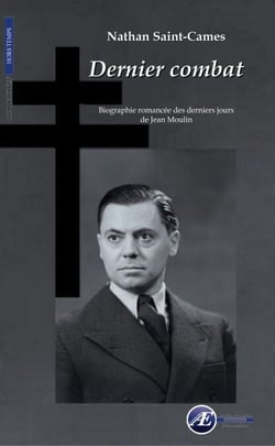 Dernier combat - Biographie romancée des derniers jours de Jean Moulin