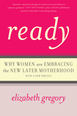 Ready - Why Women Are Embracing the New Later Motherhood