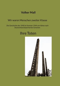 Wir waren Menschen zweiter Klasse. Die Geschichte der 1040 im Sommer 1944 von Athen nach Deutschland deportierten Griechen Ihre Toten - Ihre Toten