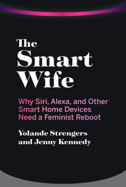 The Smart Wife - Why Siri, Alexa, and Other Smart Home Devices Need a Feminist Reboot