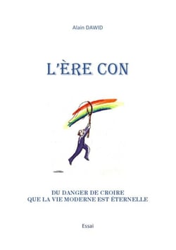 L'ÈRE CON - Du danger de croire que la vie moderne est éternelle