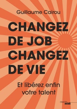 Changez de job, changez de vie - Et libérez enfin votre talent