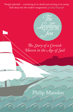 The Levelling Sea - The Story of a Cornish Haven in the Age of Sail