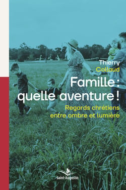 Famille: quelle aventure! - Regards chrétiens entre ombre et lumière
