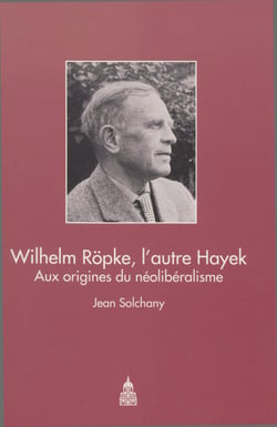 Wilhelm Röpke, l’autre Hayek - Aux origines du néolibéralisme