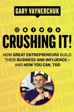 Crushing It! - How Great Entrepreneurs Build Their Business and Influence—and How You Can, Too