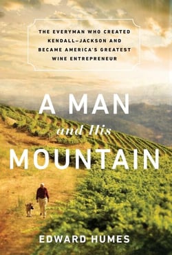 A Man and his Mountain - The Everyman who Created Kendall-Jackson and Became America's Greatest Wine Entrepreneur