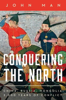 Conquering the North - China, Russia, Mongolia: 2,000 Years of Conflict