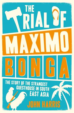The Trial of Maximo Bonga - The Story of the Strangest Guesthouse in South East Asia