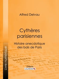 Cythères parisiennes - Histoire anecdotique des bals de Paris