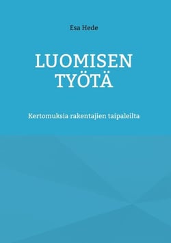 Luomisen Työtä - Kertomuksia rakentajien taipaleilta
