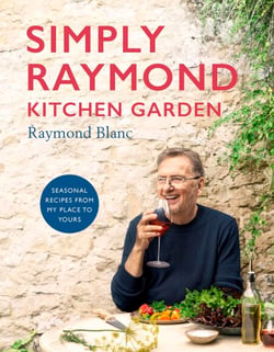 Simply Raymond Kitchen Garden - Seasonal recipes from my place to yours *The Brand New Cookbook, including recipes as seen on TV*