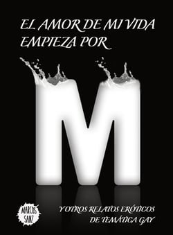 El amor de mi vida empieza por M, Y otros relatos eróticos de temática gay