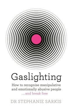 Gaslighting - How to recognise manipulative and emotionally abusive people - and break free