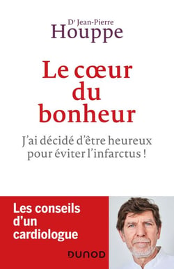 Le coeur du bonheur - J'ai choisi d'être heureux pour éviter l'infarctus!