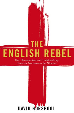 The English Rebel - One Thousand Years of Trouble-making from the Normans to the Nineties