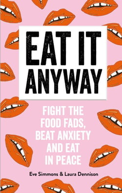 Eat It Anyway - Fight the Food Fads, Beat Anxiety and Eat in Peace