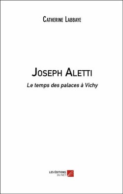 Joseph Aletti - Le temps des palaces à Vichy