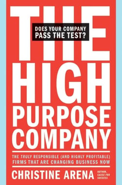 The High-Purpose Company - The TRULY Responsible (and Highly Profitable) Firms That Are Changing Business Now