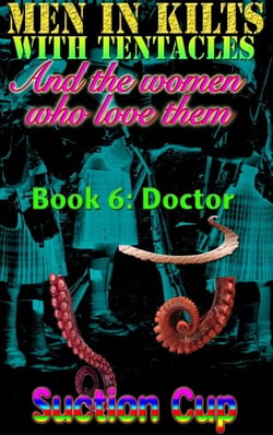 Men In Kilts With Tentacles and The Women Who Love Them - Book 6: Doctor - Men In Kilts With Tentacles and The Women Who Love Them, #6