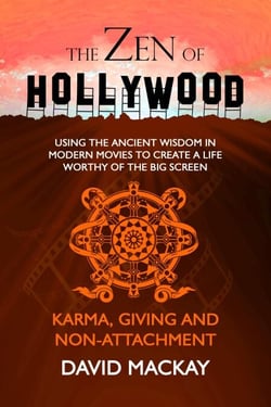 The Zen of Hollywood: Using the Ancient Wisdom in Modern Movies to Create a Life Worthy of the Big Screen. Karma, Giving, and Non-Attachment. - A Manual for Life, #5
