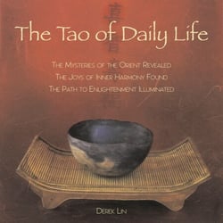 The Tao of Daily Life - The Mysteries of the Orient Revealed The Joys of Inner Harmony Found The Path to Enlightenment Illuminated
