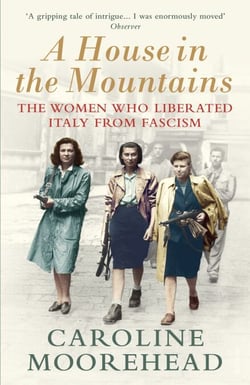 A House in the Mountains - The Women Who Liberated Italy from Fascism