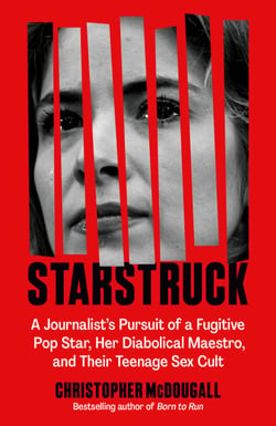 Starstruck - A Journalist's Pursuit of a Fugitive Pop Star, Her Diabolical Maestro, and Their Teenage Sex Cult