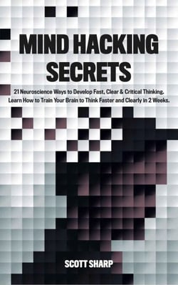 Mind Hacking Secrets: 21 Neuroscience Ways to Develop Fast, Clear &amp; Critical Thinking. Learn How to Train Your Brain to Think Faster and Clearly in 2 Weeks