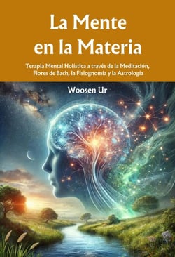 La Mente en la Materia : Terapia Mental Holística a través de la Meditación, Flores de Bach, la Fisiognomía y la Astrología