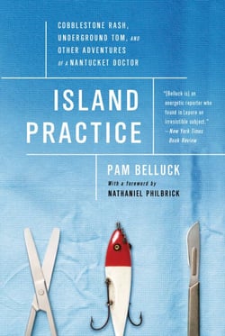 Island Practice - Cobblestone Rash, Underground Tom, and Other Adventures of a Nantucket Doctor