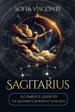 Sagittarius: A Complete Guide To The Sagittarius Astrology Star Sign (A Complete Guide To Astrology Book 9) - A Complete Guide To Astrology, #9