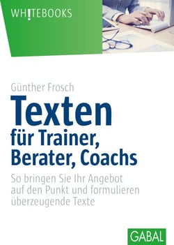 Texten für Trainer, Berater, Coachs - So bringen Sie Ihr Angebot auf den Punkt und formulieren überzeugende Texte