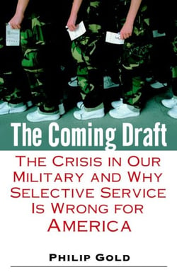 The Coming Draft - The Crisis in Our Military and Why Selective Service Is Wrong for America