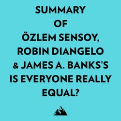 Summary of Özlem Sensoy, Robin DiAngelo &amp; James A. Banks's Is Everyone Really Equal?