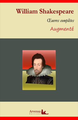 William Shakespeare : Oeuvres complètes et annexes (annotées, illustrées) - Roméo et Juliette, Othello, Le roi Lear, Macbeth...
