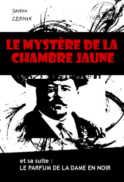 Le mystère de la chambre jaune (et sa suite : Le parfum de la dame en noir) [édition intégrale revue et mise à jour] - édition intégrale