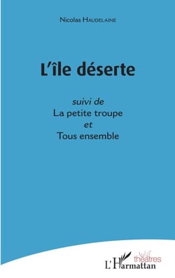 L'île déserte - <em>suivi de</em> La petite troupe - <em>et </em>Tous ensemble