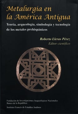 Metalurgia en la América antigua - Teoría, arqueología, simbología y tecnología de los metales prehispánicos