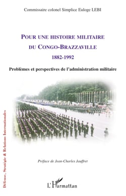 Pour une histoire militaire du Congo-Brazzaville (1882-1992) - Problèmes et perspectives de l'administration militaire