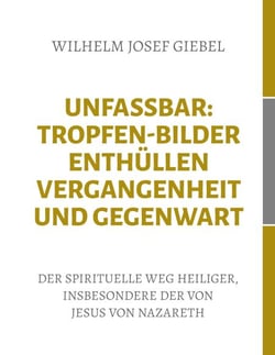 Unfassbar: Tropfen-Bilder enthüllen Vergangenheit und Gegenwart - Der spirituelle Weg Heiliger, insbesondere der von Jesus von Nazareth