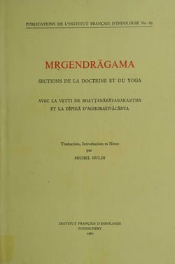 Mr?gendragama. Sections de la doctrine et du yoga - Avec la Vr?tti de Bhat?t?anarayan?akan?t?ha et la Dipika d'Aghorasivacarya