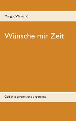 Wünsche mir Zeit - Gedichte gereimt und ungereimt