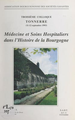 Médecines et soins hospitaliers dans l'histoire de la Bourgogne - Troisième Colloque, Tonnerre, 11-12 septembre 1993