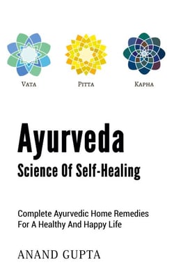 Ayurveda - Science of Self-Healing - Complete Ayurvedic Home Remedies for a Healthy and Happy Life