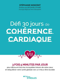 Défi 30 jours de cohérence cardiaque - 3 fois 5 minutes par jour pour découvrir tous les incroyables trésors de votre cœur et rééquilibrer votre santé globale vers un mieux-être durable