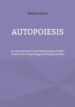 Autopoiesis - An Introduction to the Mechanisms of Self-creation in Living Beings and Organizations