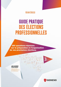 Guide pratique des élections professionnelles - 260 questions-réponses sur la préparation et l'organisation de vos prochaines élections