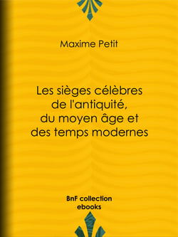 Les Sièges célèbres de l'antiquité, du moyen âge et des temps modernes