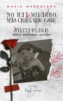 No hay milagro más cruel que este - Sylvia Plath: amar, maternar, escribir